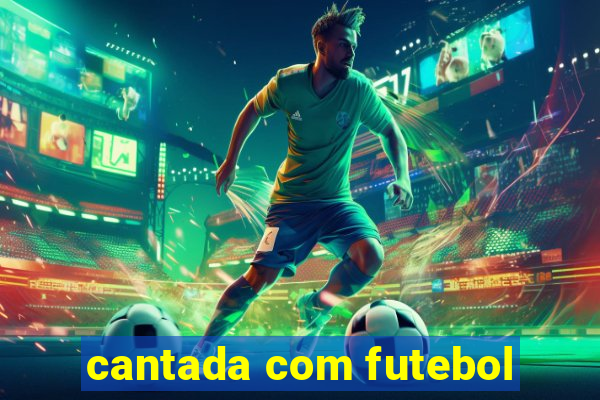 cantada com futebol